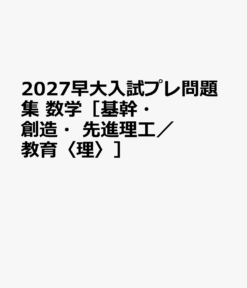 2027早大入試プレ問題集 数学［基幹・創造・先進理工／教育〈理〉］