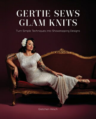 Gertie Sews Glam Knits: Turn Simple Techniques Into Showstopping Designs GERTIE SEWS GLAM KNITS 