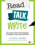 Read, Talk, Write: 35 Lessons That Teach Students to Analyze Fiction and Nonfiction READ TALK WRITE （Corwin Literacy） [ Laura J. Robb ]