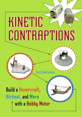 Kinetic Contraptions: Build a Hovercraft, Airboat, and More with a Hobby Motor KINETIC CONTRAPTIONS 