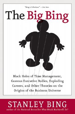 The Big Bing: Black Holes of Time Management, Gaseous Executive Bodies, Exploding Careers, and Other BIG BING [ Stanley Bing ]