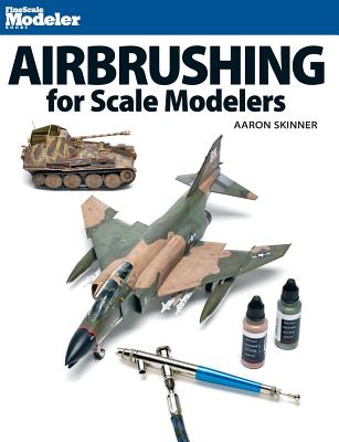 Airbrushing for Scale Modelers AIRBRUSHING FOR SCALE MODELERS [ Aaron Skinner ]