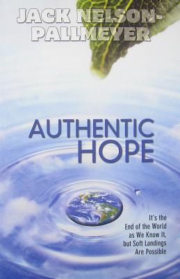 Authentic Hope: It's the End of the World as We Know It But Soft Landings Are Possible AUTHENTIC HOPE [ Jack Nelson-Pallmeyer ]