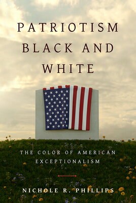 Patriotism Black and White: The Color of American Exceptionalism PATRIOTISM BLACK & WHITE [ Nichole R. Phillips ]