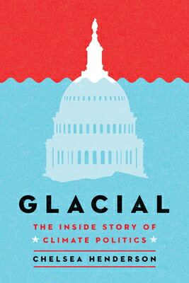 Glacial: The Inside Story of Climate Politics GLACIAL [ Chelsea Henderson ]
