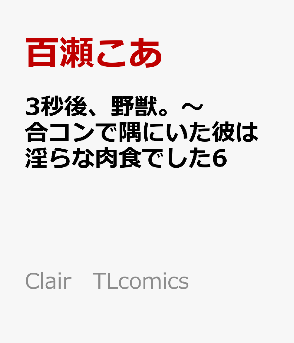 3秒後、野獣。〜合コンで隅にいた彼は淫らな肉食でした6