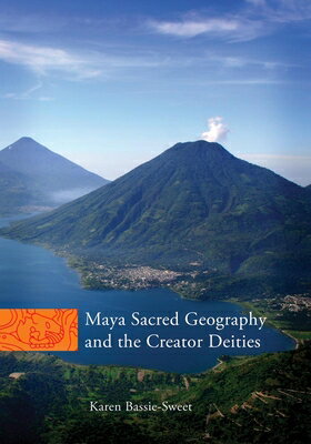 Maya Sacred Geography and the Creator Deities: Volume 257 MAYA SACRED GEOGRAPHY &THE CR Civilization of the American Indian [ Karen Bassie-Sweet ]