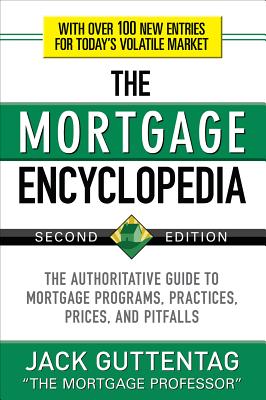 The Mortgage Encyclopedia: The Authoritative Guide to Mortgage Programs, Practices, Prices and Pitfa MORTGAGE ENCY THE AUTHORITATIV 