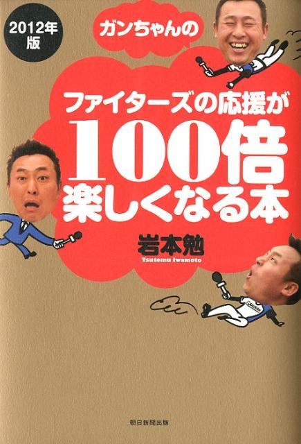 ガンちゃんのファイターズの応援が100倍楽しくなる本（2012年版）