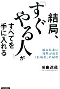 結局、「すぐやる人」がすべてを手に入れる