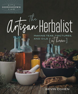 The Artisan Herbalist: Making Teas, Tinctures, and Oils at Home ARTISAN HERBALIST （Homegrown City Life） 