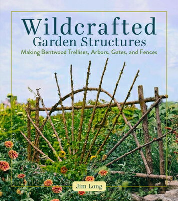 Wildcrafted Garden Structures: Making Bentwood Trellises, Arbors, Gates, and Fences WILDCRAFTED GARDEN STRUCTURES 