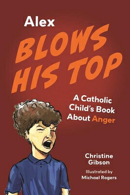 Alex Blows His Top: A Catholic Child's Book about Anger ALEX BLOWS HIS TOP （A Catholic Child's Emotions） [ Christine Gibson ]