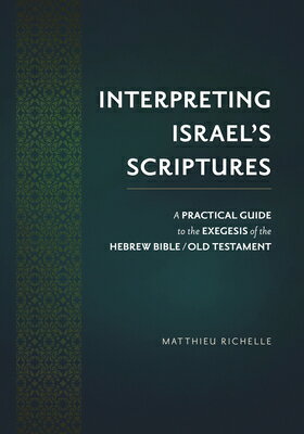 Interpreting Israel's Scriptures: A Practical Guide to the Exegesis of the Hebrew Bible / Old Testam INTERPRETING ISRAELS SCRIPTURE 