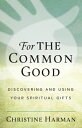 For The Common Good: Discovering and Using Your Spiritual Gifts FOR THE COMMON G...