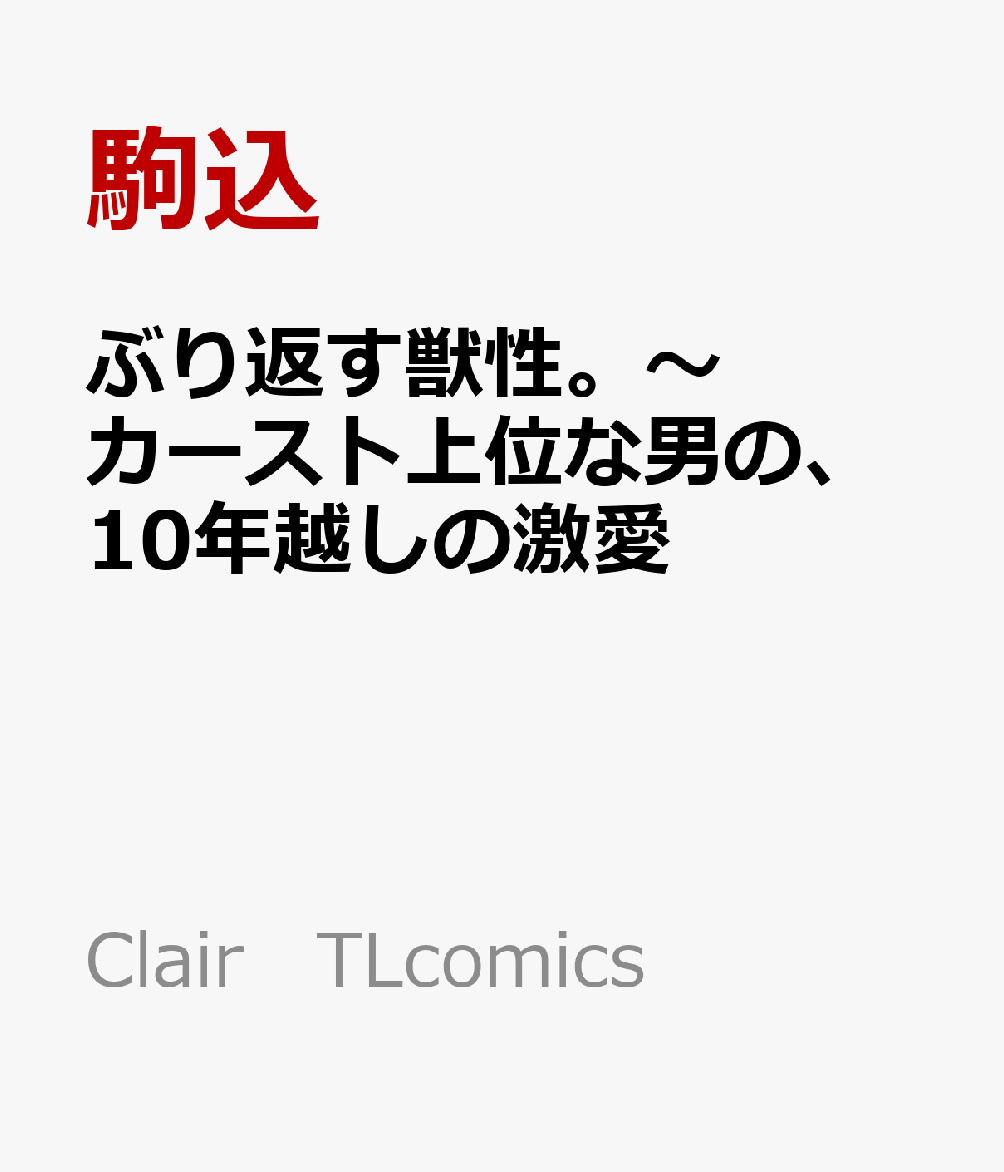 ぶり返す獣性。〜カースト上位な男の、10年越しの激愛