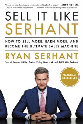 Sell It Like Serhant: How to Sell More, Earn More, and Become the Ultimate Sales Machine SELL IT LIKE SERHANT Ryan Serhant