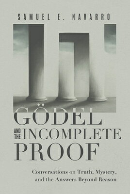 Gdel and the Incomplete Proof: Conversations on Truth, Mystery, and the Answers Beyond Reason GODEL & THE INCOMPLETE PROOF C [ Samuel E. Navarro ]