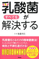 乳酸菌をとるだけの簡単健康法！たったこれだけで腸をクリーニングして、病気と不調を遠ざける！症状別あなたに合う乳酸菌の選び方大公開！