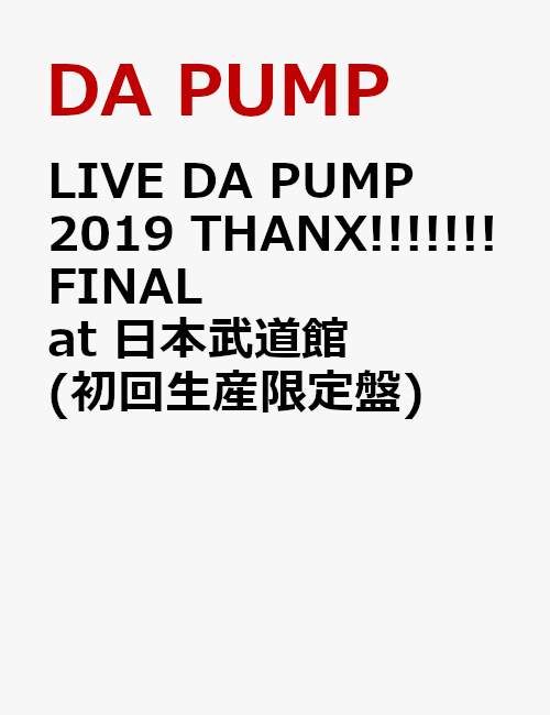 LIVE DA PUMP 2019 THANX!!!!!!! FINAL at 日本武道館(初回生産限定盤)