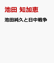 池田純久と日中戦争 不拡大を唱えた現地参謀 [ 池田 知加恵 ]