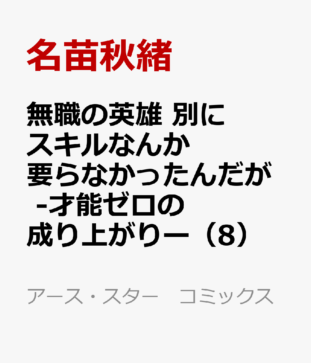 無職の英雄 別にスキルなんか要らなかったんだが -才能ゼロの成り上がりー（8）