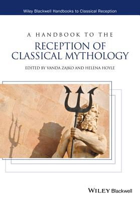 A Handbook to the Reception of Classical Mythology HANDBK TO THE RECEPTION OF CLA （Wiley Blackwell Handbooks to Classical Reception） [ Vanda Zajko ]