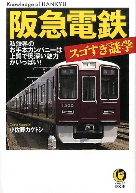 阪急電鉄　スゴすぎ謎学 私鉄界のお手本カンパニーは上質で奥深い魅力がいっぱい！ （KAWADE夢文庫） [ 小佐野 カゲトシ ]