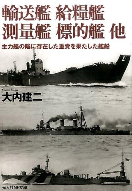 輸送艦　給糧艦　測量艦　標的艦　他 主力艦の陰に存在した重責を果たした艦船 （光人社NF文庫） [ 大内建二 ]