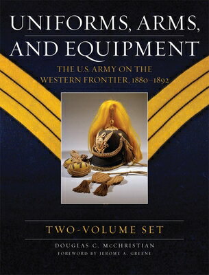 Uniforms, Arms, and Equipment (2 Volume Set): The U.S. Army on the Western Frontier 1880-1892 UNIFORMS ARMS EQUIPMENT (2 V Douglas C. McChristian