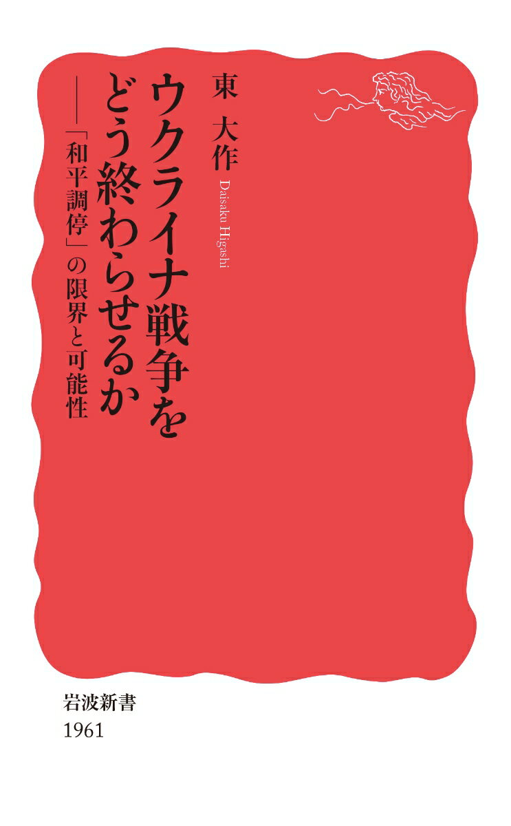 ウクライナ戦争をどう終わらせるか 「和平調停」の限界と可能性 （岩波新書　新赤版 1961） [ 東 大作 ]