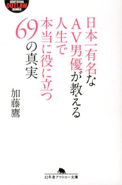 日本一有名なAV男優が教える人生で本当に役に立つ69の真実 （幻冬舎アウトロー文庫） [ 加藤鷹 ]