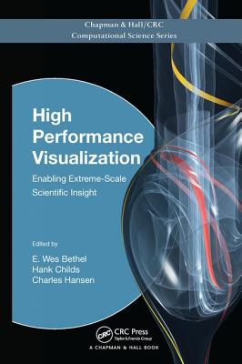 High Performance Visualization: Enabling Extreme-Scale Scientific Insight HIGH PERFORMANCE VISUALIZATION （Chapman & Hall/CRC Computational Science） 
