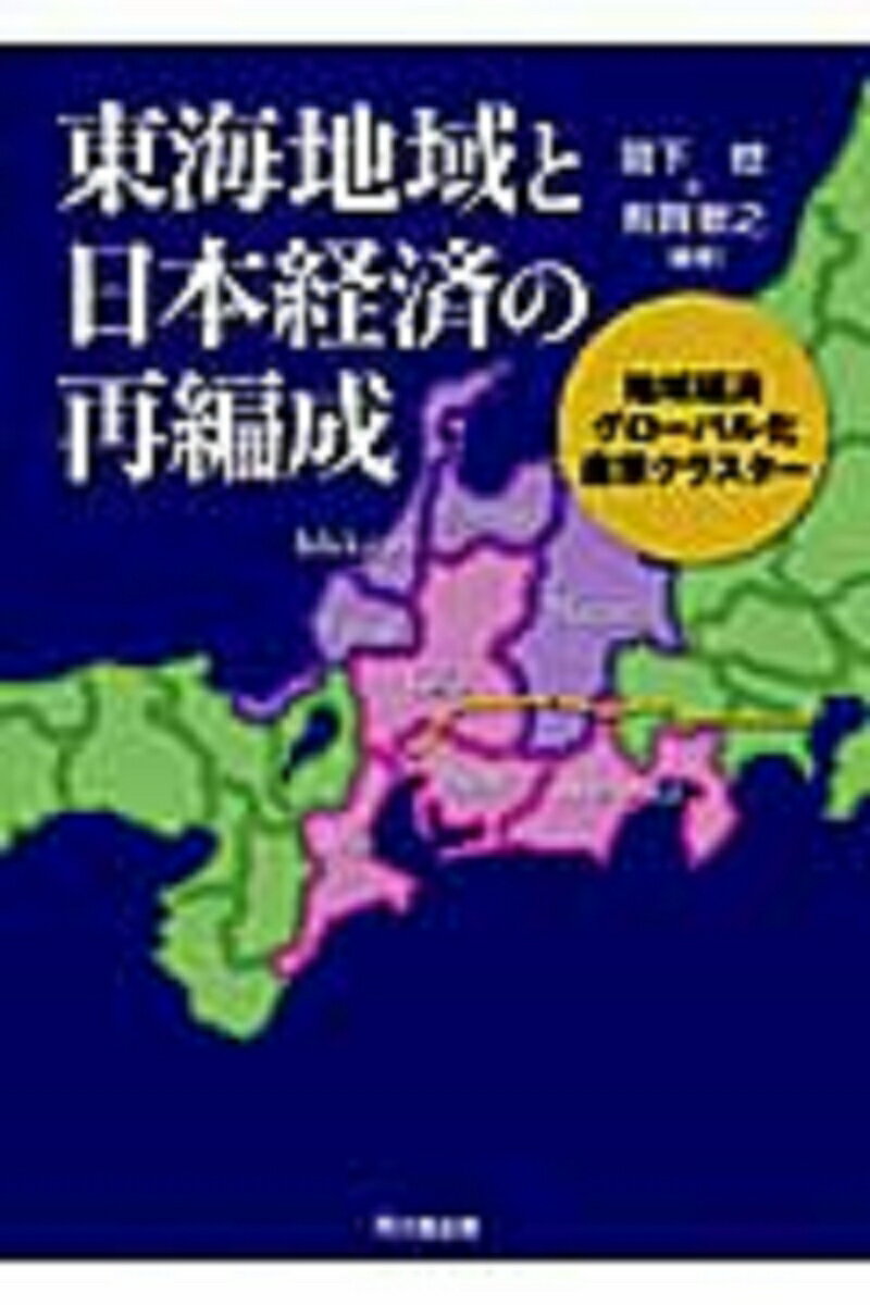東海地域と日本経済の再編成 地域経済、グローバル化、産業クラスター [ 関下　稔 ] 1