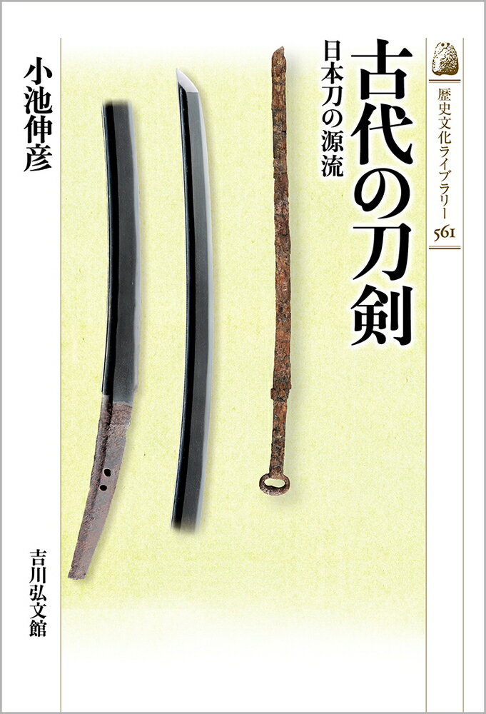 古代の刀剣（561） 日本刀の源流 （歴史文化ライブラリー） [ 小池　伸彦 ]