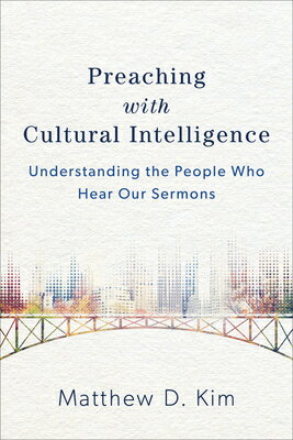 Preaching with Cultural Intelligence: Understanding the People Who Hear Our Sermons PREACHING W/CULTURAL INTELLIGE Matthew D. Kim