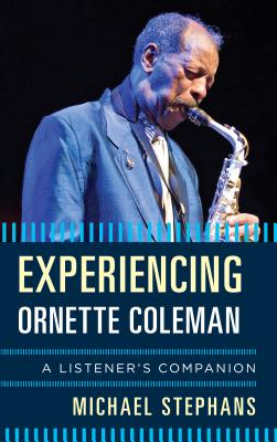 Experiencing Ornette Coleman: A Listener's Companion EXPERIENCING ORNETTE COLEMAN （Listener's Companion） [ Michael Stephans ]