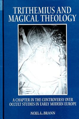 Trithemius and Magical Theology: A Chapter in the Controversy Over Occult Studies in Early Modern Eu TRITHEMIUS & MAGICAL THEOLOGY （Suny Western Esoteric Traditions） [ Noel L. Brann ]
