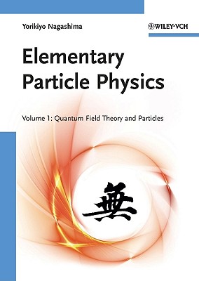 Elementary Particle Physics: Quantum Field Theory and Particles V1 ELEM PARTICLE PHYSICS [ Yorikiyo Nagashima ]