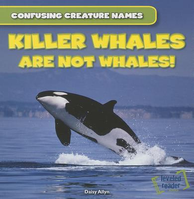 Killer Whales Are Not Whales! KILLER WHALES ARE NOT WHALES （Confusing Creature Names） 