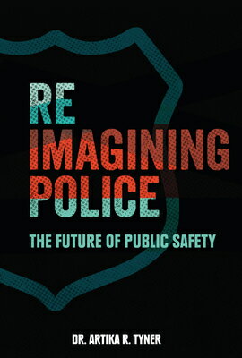 Reimagining Police: The Future of Public Safety REIMAGINING POLICE [ Artika R. Tyner ]