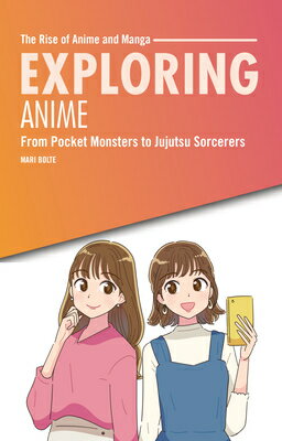 Exploring Anime: From Pocket Monsters to Jujutsu Sorcerers EXPLORING ANIME （The Rise of Anime and Manga） [ Mari Bolte ]