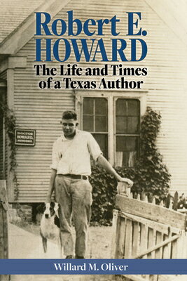 Robert E. Howard: The Life and Times of a Texas Author ROBERT E HOWARD [ Willard M. Oliver ]