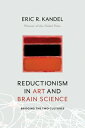 Reductionism in Art and Brain Science: Bridging the Two Cultures REDUCTIONISM IN ART BRAIN SC Eric Kandel