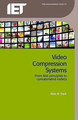 Video Compression Systems: From First Principles to Concatenated Codecs VIDEO COMPRESSION SYSTEMS （Telecommunications） [ Alois M. Bock ]
