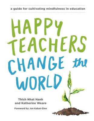 Happy Teachers Change the World: A Guide for Cultivating Mindfulness in Education HAPPY TEACHERS CHANGE THE WORL [ Thich Nhat Hanh ]