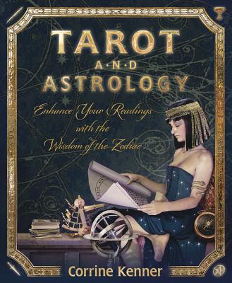 Tarot and Astrology: Enhance Your Readings with the Wisdom of the Zodiac TAROT ASTROLOGY Corrine Kenner