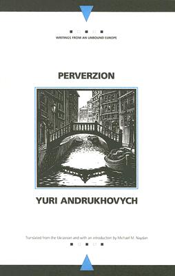 Perverzion PERVERZION （Writings from an Unbound Europe） [ Yuri Andrukhovych ]