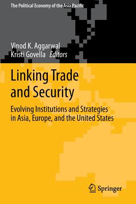 Linking Trade and Security: Evolving Institutions and Strategies in Asia, Europe, and the United Sta LINKING TRADE & SECURITY 2013/ （Political Economy of the Asia Pacific） [ Vinod K. Aggarwal ]