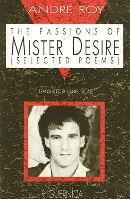 The Passions of Mister Desire: Selected Poems PASSIONS OF MISTER DESIRE （Essential Poets (Guernica)） [ Andre Roy ]